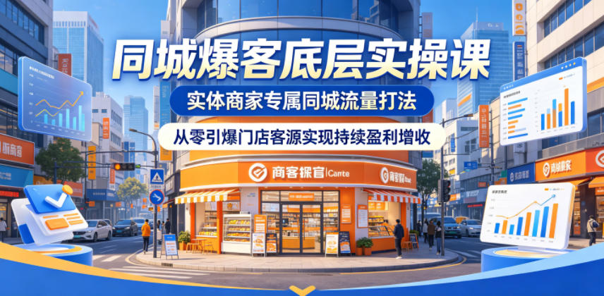 同城爆客底层实操课，实体商家专属同城流量打法，从零引爆门店客源实现持续盈利增收-FANGXZHAN网创