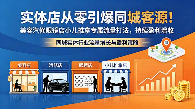 实体店从零引爆同城客源！美容汽修眼镜店小儿推拿专属流量打法，持续盈利增收-FANGXZHAN网创