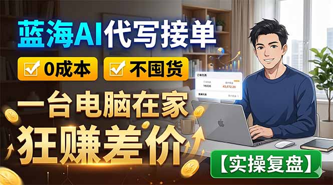 蓝海AI代写接单：0成本不囤货，一台电脑在家狂赚差价【实操复盘】-FANGXZHAN网创