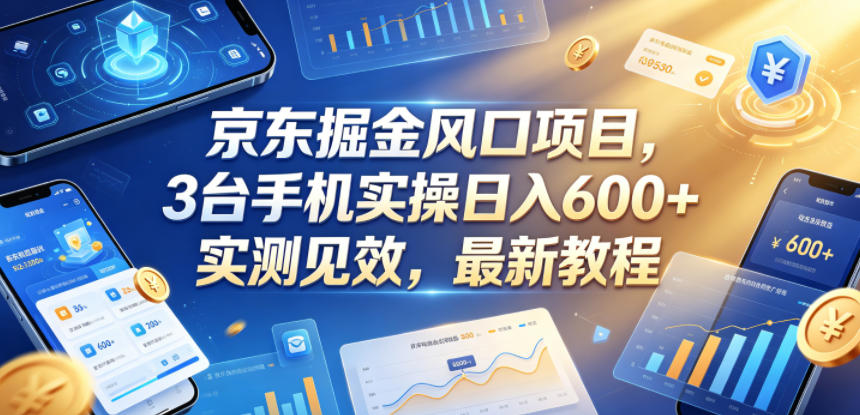 京东掘金风口项目，3台手机实操日入600+，实测见效，最新教程【揭秘】-FANGXZHAN网创