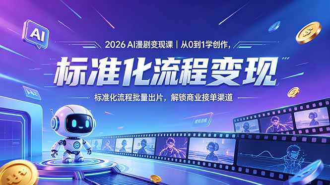 2026AI漫剧变现课｜从0到1学创作，标准化流程批量出片，解锁商业接单渠道-FANGXZHAN网创