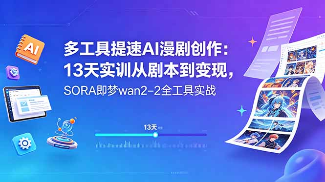多工具提速AI漫剧创作：13天实训从剧本到变现，SORA即梦wan2-2全工具实战-FANGXZHAN网创