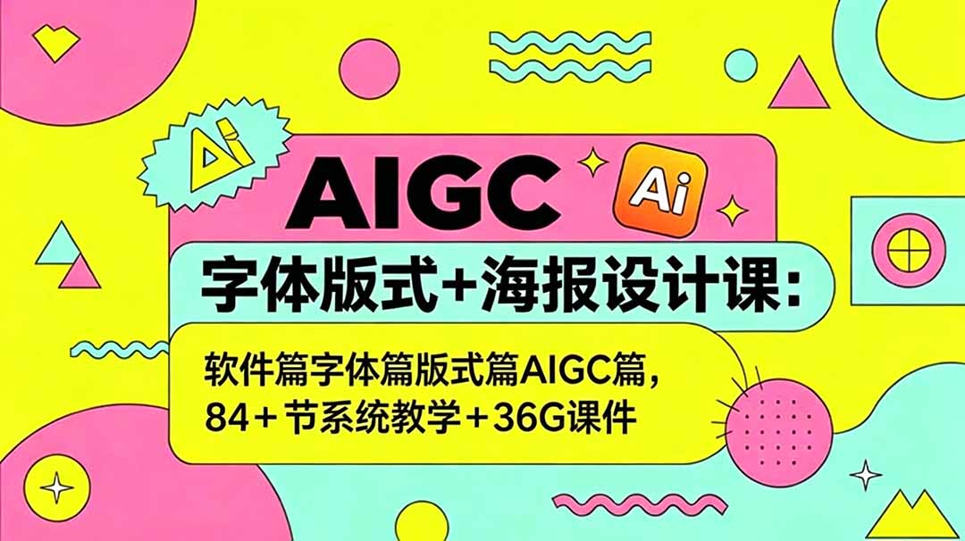 AIGC字体版式+海报设计课：软件篇字体篇版式篇AIGC篇，系统教学+36G课件-FANGXZHAN网创