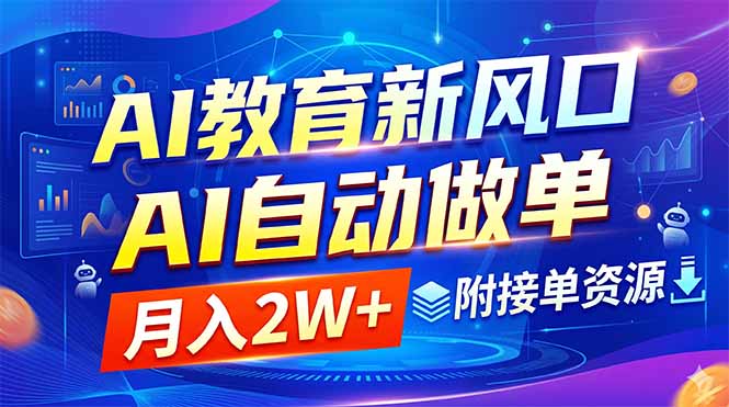 AI教育新风口，AI自动做单，月入2W+，附接单资源-FANGXZHAN网创