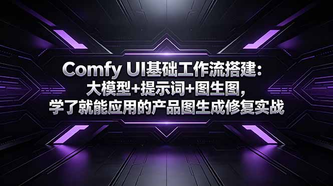 Comfy UI基础工作流搭建：大模型+提示词+图生图，学了就能应用的产品图生成修复实战-FANGXZHAN网创