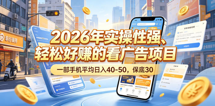 2026年实操性强、轻松好賺的看广告项目，一部手机平均日入40-50，保底30米【揭秘】-FANGXZHAN网创