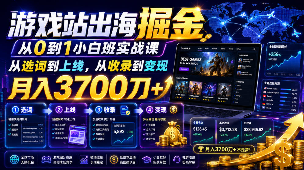 游戏站出海掘金从0到1小白实战课，从选词到上线，从收录到变现，月入3700刀+-FANGXZHAN网创
