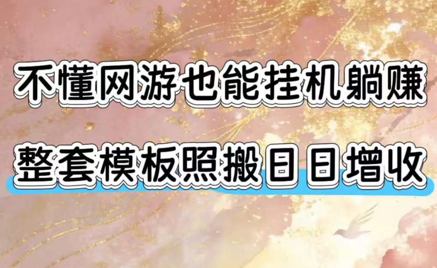 不懂网游也能挂G躺賺，整套模板照搬日日增收，单机每天稳定1000+【揭秘】-FANGXZHAN网创