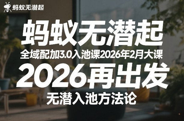 蚂蚁无潜不起全域配抖加3.0入池课2026年2月大课，​2026再出发，无潜入池方法论(更新0714)-FANGXZHAN网创
