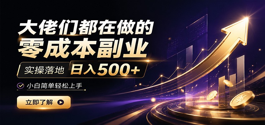 大佬们都在做的零成本副业，实操落地日入500+，小白一秒上手-FANGXZHAN网创