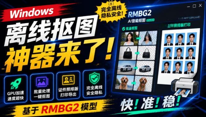 Windows离线抠图神器来了！支持批量抠图+证件照排版打印，基于RMBG2模型，GPU加速方块AI抠图-FANGXZHAN网创
