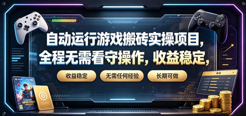 自动运行游戏搬砖实操项目，全程无需看守操作，收益稳定，无需任何经验，长期可做【揭秘】-FANGXZHAN网创