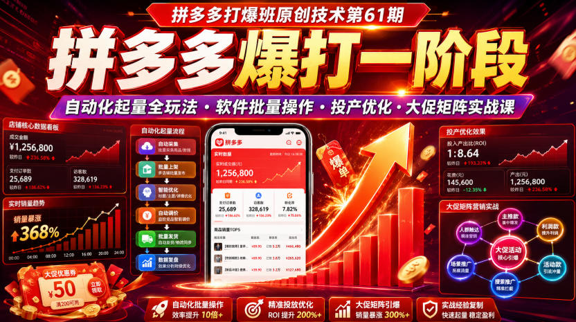 拼多多打爆班原创技术第61期，拼多多爆打一阶段，自动化起量全玩法・软件批量操作・投产优化・大促矩阵实战课-FANGXZHAN网创