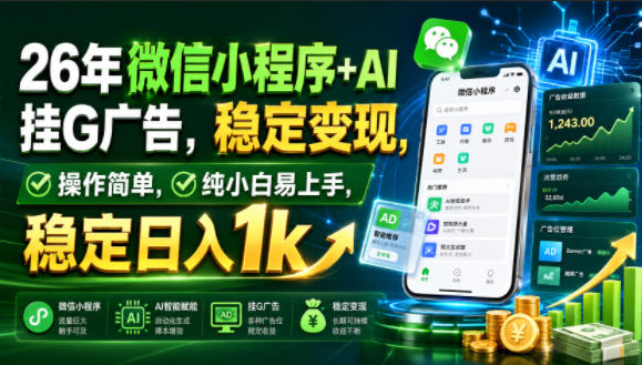 26年微信小程序+AI挂G广告，稳定变现，操作简单，纯小白易上手，稳定日入1k【揭秘】-FANGXZHAN网创