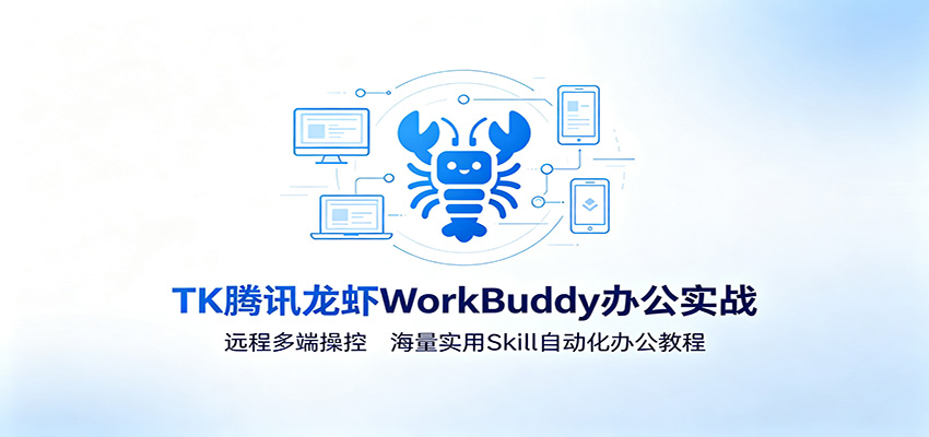 MK腾讯龙虾WorkBuddy办公实战：远程多端操控，海量实用Skill自动化办公教程-FANGXZHAN网创