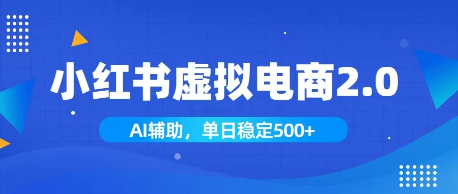小红书AI虚拟电商2.0，学员实测单日收益1800+，长尾搜索流量持续稳定出单-FANGXZHAN网创