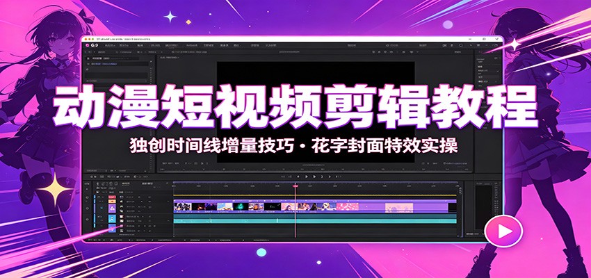 动漫短视频剪辑教程：独创时间线增量技巧，花字封面特效实操-FANGXZHAN网创
