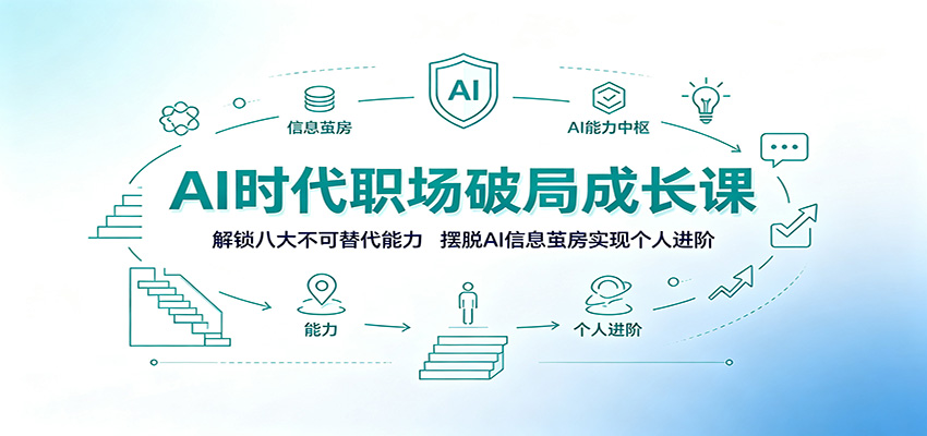 AI时代职场破局成长课：解锁八大不可替代能力，摆脱AI信息茧房实现个人进阶-FANGXZHAN网创