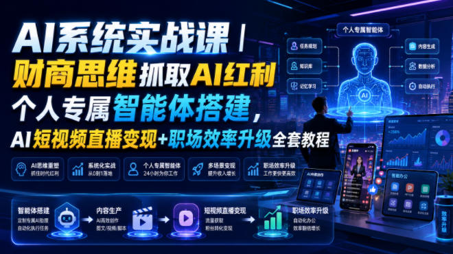 AI系统实战课｜财商思维抓取AI红利｜个人专属智能体搭建，AI短视频直播变现+职场效率升级全套教程-FANGXZHAN网创