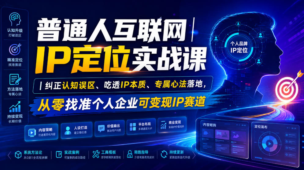 普通人互联网IP定位实战课｜纠正认知误区、吃透IP本质、专属心法落地，从零找准个人企业可变现IP赛道-FANGXZHAN网创