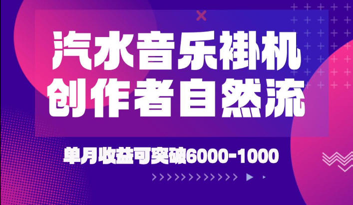 汽水音乐挂G项目，独家新技术新玩法，创作者激励自然流，轻松月创6k-1W【揭秘】-FANGXZHAN网创