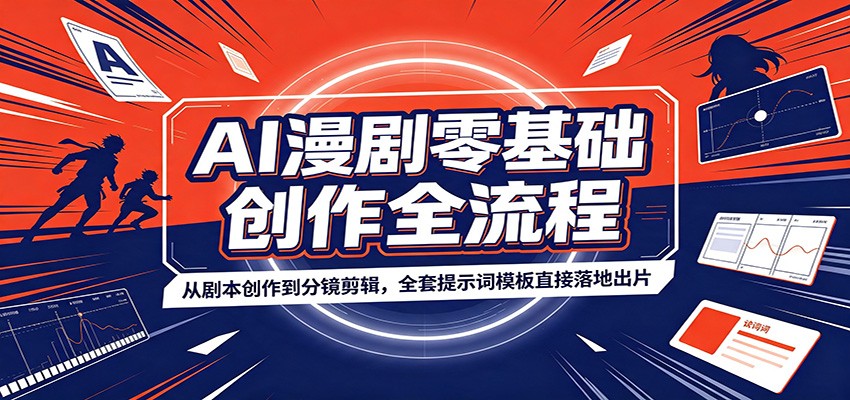 AI漫剧零基础创作全流程：从剧本创作到分镜剪辑，全套提示词模板直接落地出片-FANGXZHAN网创