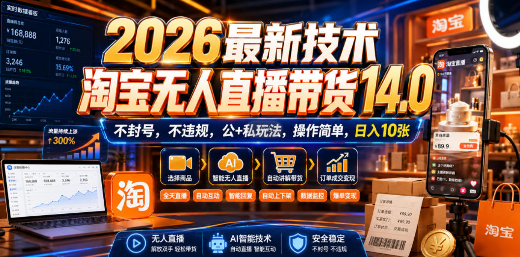 2026最新技术，淘宝无人直播带货14.0，不封号，不违规，公+私玩法，操作简单，日入10张【揭秘】-FANGXZHAN网创