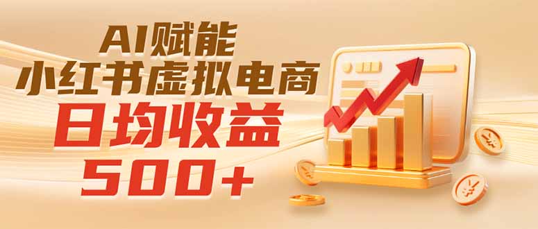 实测落地｜AI赋能小红书虚拟电商，日均收益500+-FANGXZHAN网创