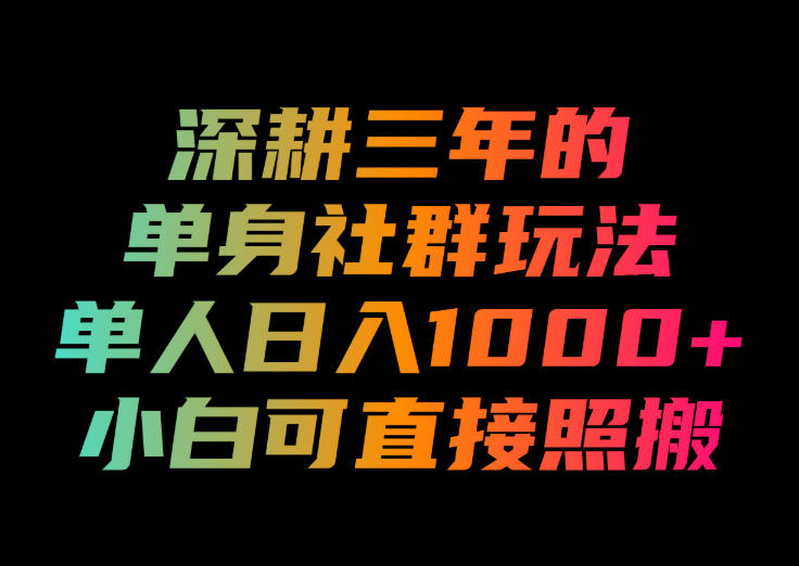 深耕三年的单身社群玩法，单人日入1000+，小白可直接照搬！【揭秘】-FANGXZHAN网创