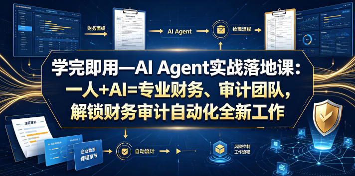 学完即用—AI Agent实战落地课：一人+AI=专业财务、审计团队，解锁财务审计自动化全新工作模式(更新0804)-FANGXZHAN网创