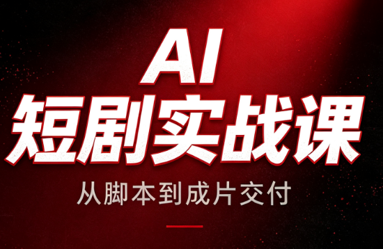 AI短剧实战课：从脚本到成片交付-FANGXZHAN网创