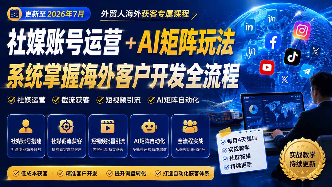 外贸人海外获客专属课程-更新7月，讲解社媒账号运营AI矩阵玩法，，系统掌握海外客户开发全流程实战方法-FANGXZHAN网创