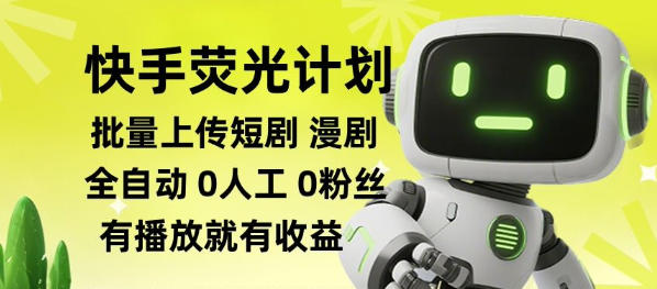 快手荧光计划全自动批量上传短剧漫剧，每天轻松几张【揭秘】-HFXZHAN网创