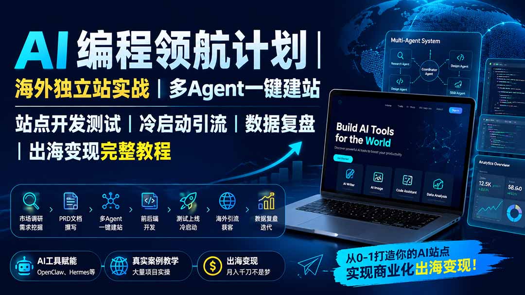AI编程领航计划｜海外独立站实战｜多Agent一键建站｜站点开发测试｜冷启动引流｜数据复盘｜出海变现完整教程-HFXZHAN网创