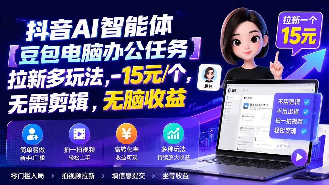抖音AI智能体【豆包电脑办公任务】拉新多玩法 15元/个，无需剪辑，无脑收益-HFXZHAN网创