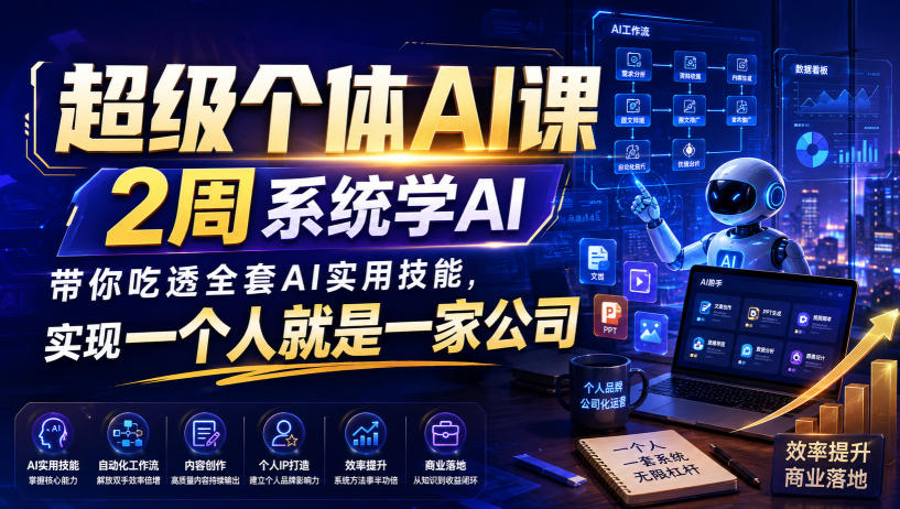超级个体AI课，2周系统学AI，带你吃透全套AI实用技能，实现一个人就是一家公司-HFXZHAN网创