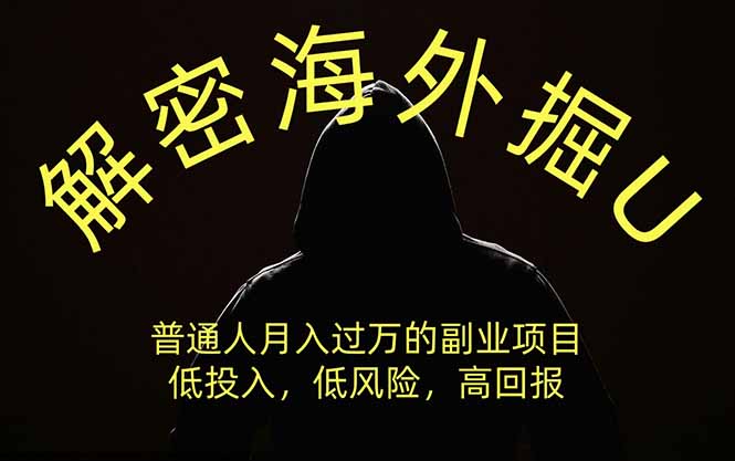 解密海外掘U，普通人月入过万的副业项目，低投入、低风险高回报，没有之一-HFXZHAN网创