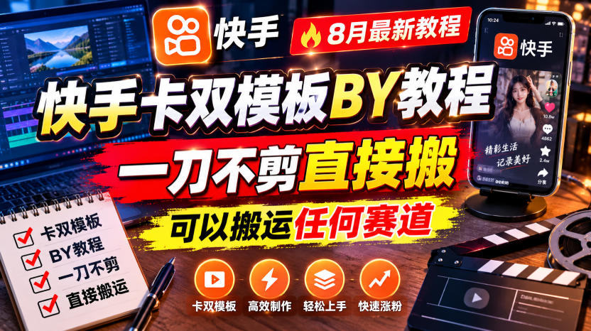 快手卡双模板搬运教程，8月最新教程，一刀不剪直接搬，可以搬运任何赛道-HFXZHAN网创
