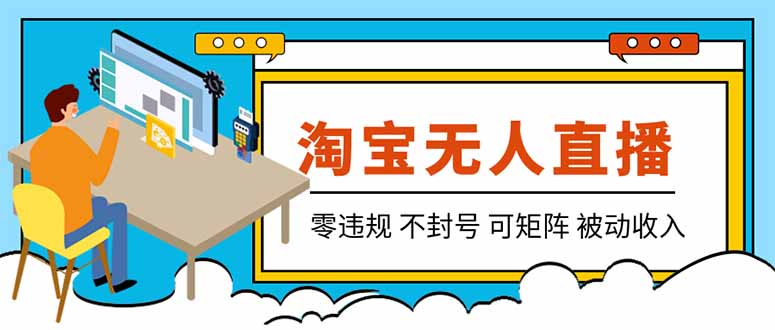 【最新】2026淘宝无人直播项目！零违规不封号，全自动躺赚，全年旺季可矩阵放大，日入100-1k+-HFXZHAN网创