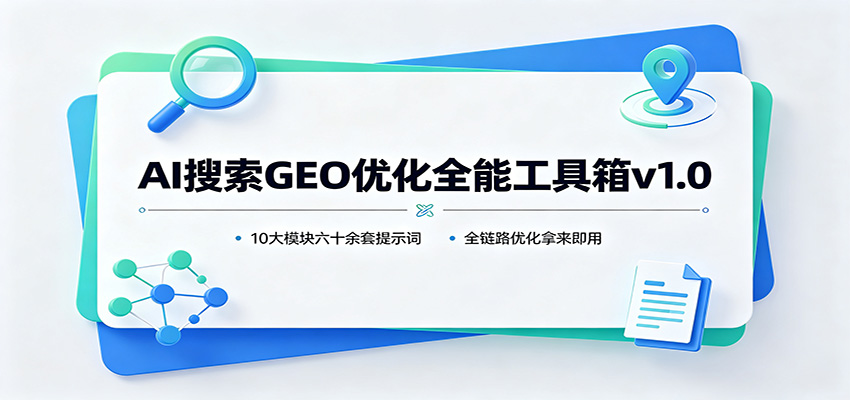 AI搜索GEO优化全能工具箱v1.0：10大模块六十余套提示词，全链路优化拿来即用-HFXZHAN网创