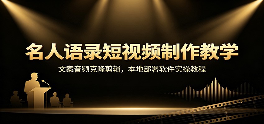 名人语录短视频制作教学：文案音频克隆剪辑，本地部署软件实操教程-HFXZHAN网创