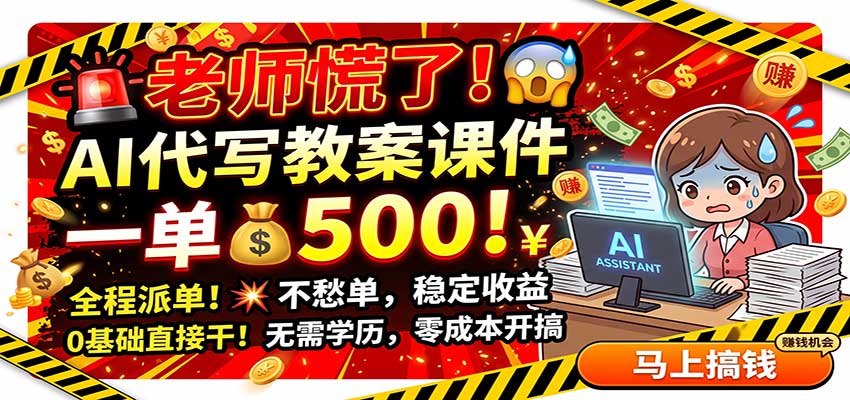 老师慌了！AI代写教案课件，一500，全程派单不愁单，0基础直接干-HFXZHAN网创