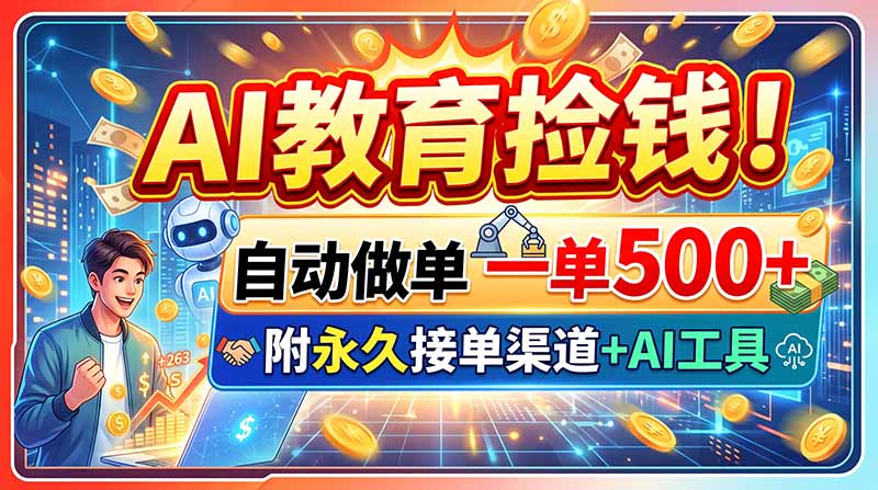 AI教育捡钱！自动做单一单500+，附永久接单渠道+AI工具-HFXZHAN网创