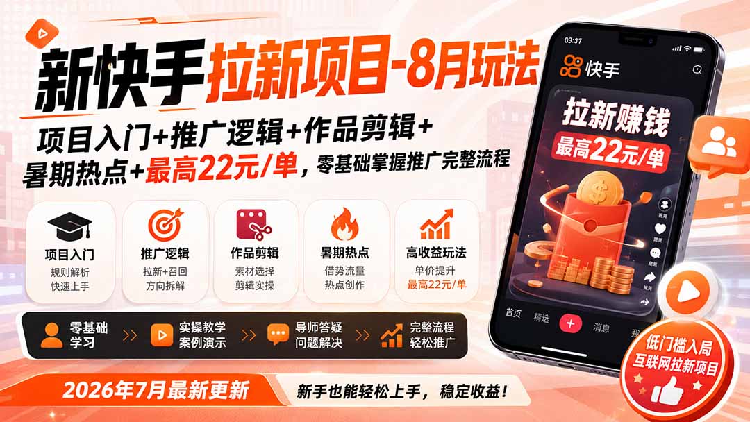 新快手拉新项目-更新8月玩法：项目入门+推广逻辑+作品剪辑+暑期热点+最高22元/单，零基础掌握推广完整流程-HFXZHAN网创