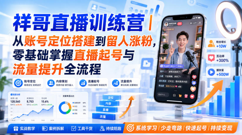 祥哥直播训练营｜从账号定位搭建到留人涨粉，零基础掌握直播起号与流量提升全流程-HFXZHAN网创