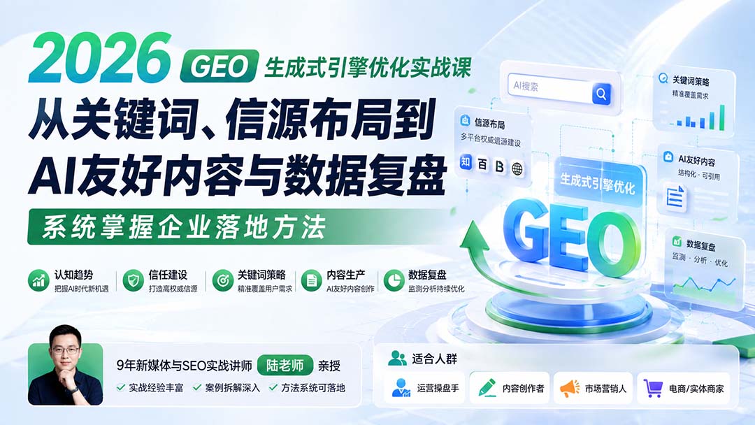 2026 GEO生成式引擎优化实战课：从关键词、信源布局到AI友好内容与数据复盘，系统掌握企业落地方法-HFXZHAN网创