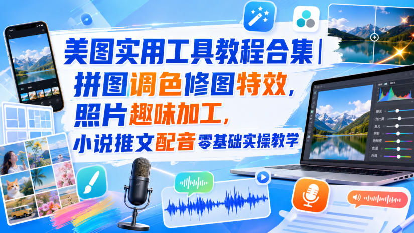 美图实用工具教程合集｜拼图调色修图特效，照片趣味加工，小说推文配音零基础实操教学-HFXZHAN网创