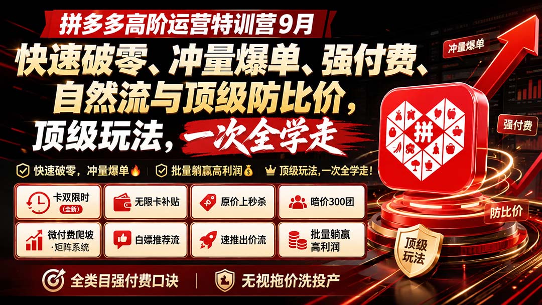 拼多多高阶运营特训营9月：快速破零、冲量爆单、强付费、自然流与顶级防比价， 顶级玩法，一次全学走-HFXZHAN网创
