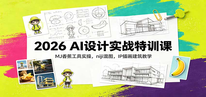 2026 AI设计实战特训课：MJ香蕉工具实操，niji混图，IP插画建筑教学-HFXZHAN网创