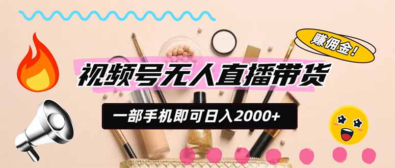 视频号带货，一天2000+，一部手机即可开展的完美副业，无需投资-HFXZHAN网创
